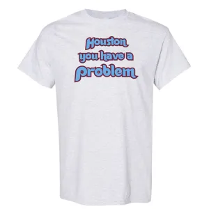 Houston You Have A Problem Ash T-Shirt | Philadelphia Baseball