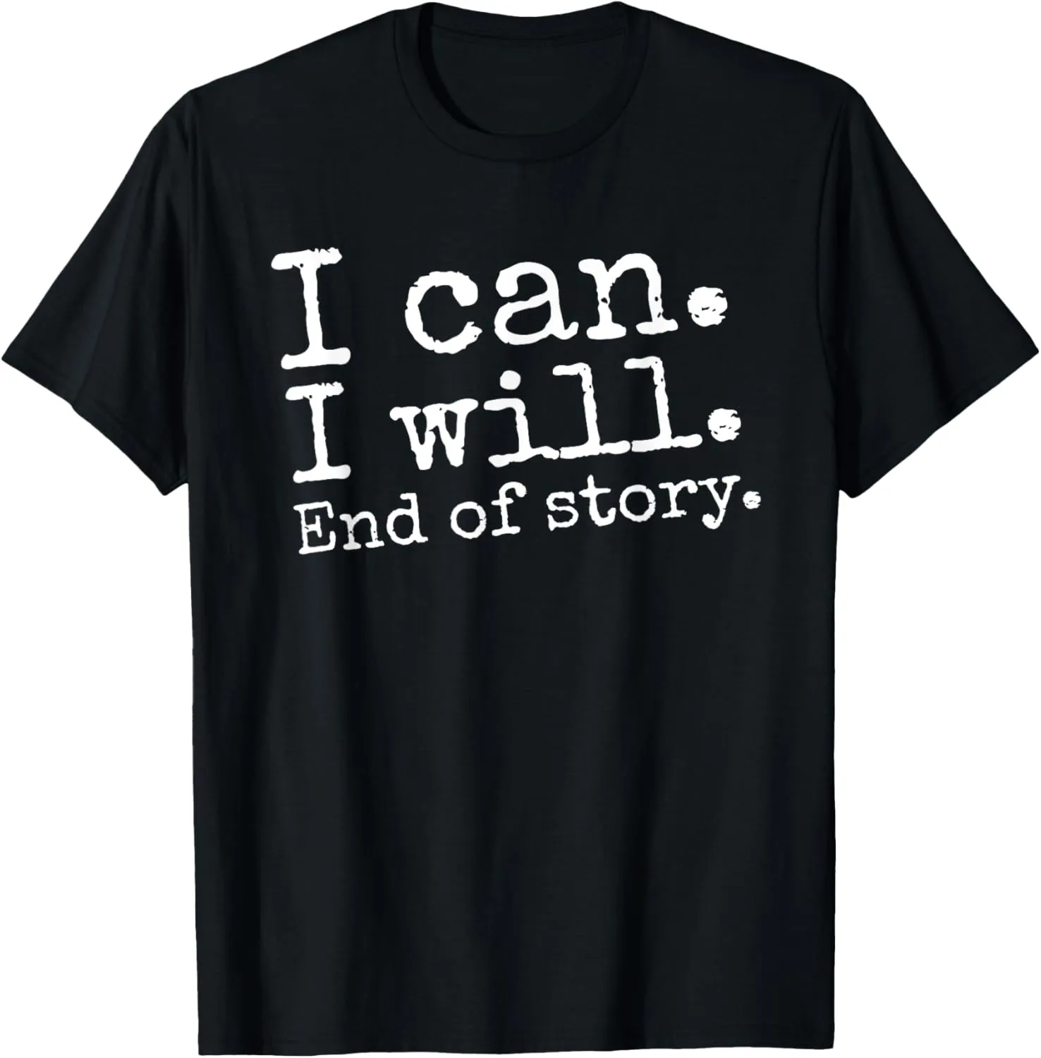 I Can I Will End of Story Positive Affirmation Motivational T-Shirt