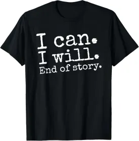 I Can I Will End of Story Positive Affirmation Motivational T-Shirt